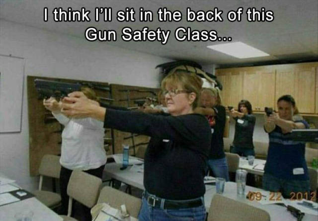 gun safety funny - I think I'll sit in the back of this Gun Safety Class... _2012