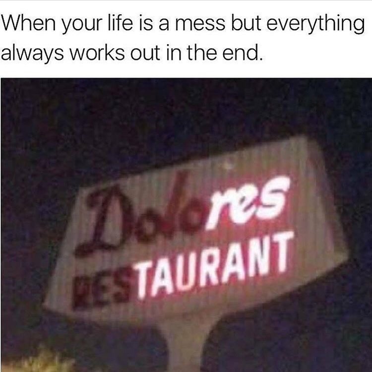 life is a mess meme - When your life is a mess but everything always works out in the end. Be Taurant