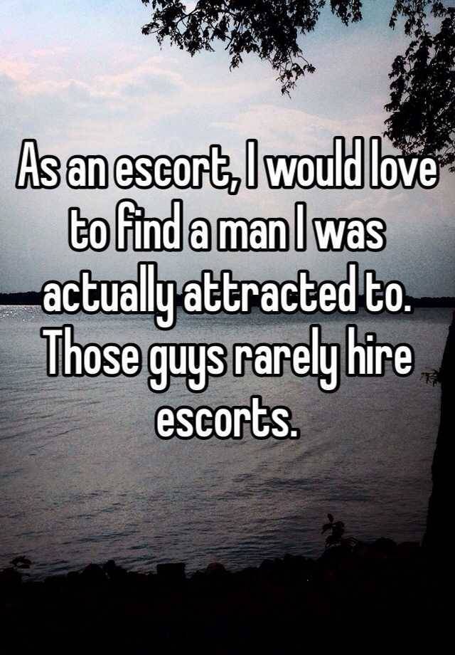 whisper prostitution - As an escort, I would love to find a man I was actually attracted to. Those guys rarely hire escorts.