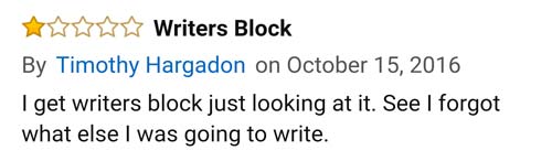 amazon reviews- number - Writers Block By Timothy Hargadon on I get writers block just looking at it. See I forgot what else I was going to write.