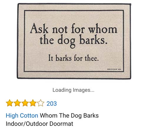 amazon reviews- paper - Ask not for whom the dog barks. It barks for thee. Loading Images... 203 High Cotton Whom The Dog Barks IndoorOutdoor Doormat