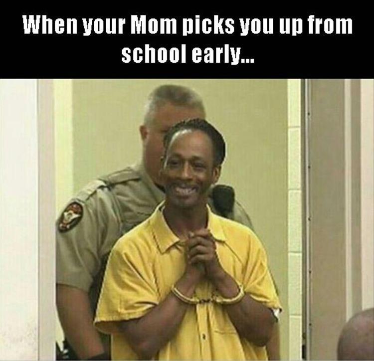 memes- funny af - When your Mom picks you up from school early...