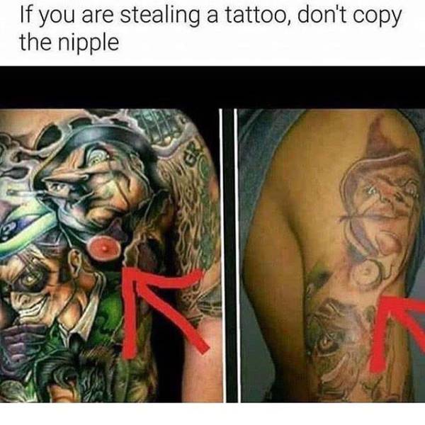 memes- copy tattoo - If you are stealing a tattoo, don't copy the nipple