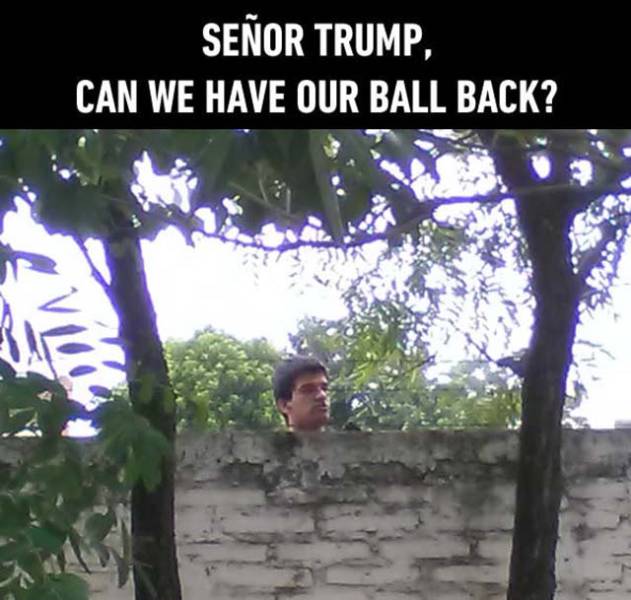 memes- senòr trump can i have my ball back - Seor Trump, Can We Have Our Ball Back?