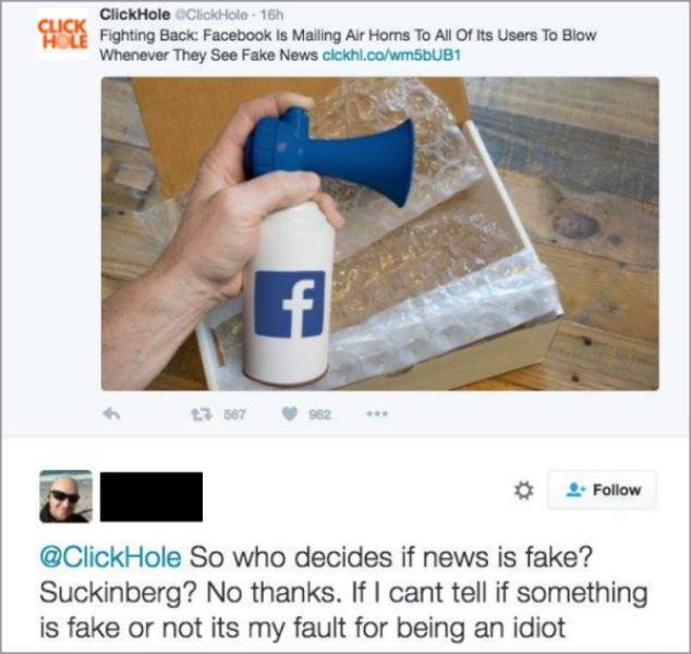 water - ClickHole Click Hole 16h Fighting Back Facebook Is Mailing Air Horns To All Of Its Users To Blow Whenever They See Fake News clckhi.cowm5bUB1 567982 So who decides if news is fake? Suckinberg? No thanks. If I cant tell if something is fake or not 