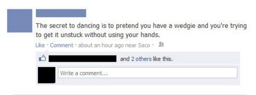 funny facebook status update about how dancing is just like having a wedgie and trying to get it out without your hands.
