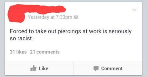 Facebook post of someone saying that being forced to take out piercings at work is seriously racist.