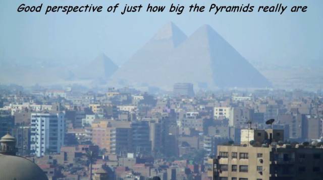 pyramids in perspective - Good perspective of just how big the Pyramids really are Et
