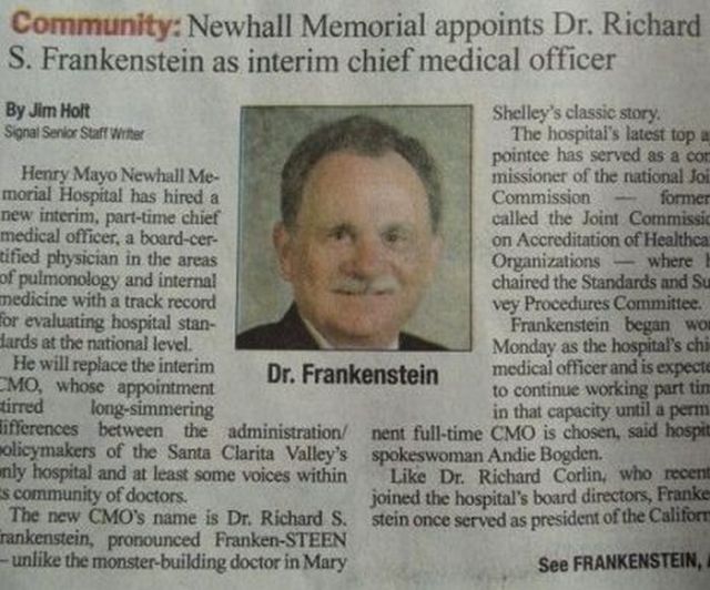 funny doctor names - Community Newhall Memorial appoints Dr. Richard S. Frankenstein as interim chief medical officer By Jim Holt Shelley's classic story. Signal Senior Staff Witte The hospital's latest top & pointee has served as a con Henry Mayo Newhall