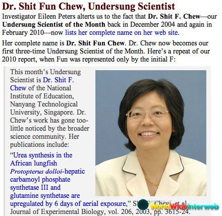 worst human names - Dr. Shit Fun Chew, Undersung Scientist Investigator Eileen Peters alterts us to the fact that Dr. Shit F. Chewour Undersung Scientist of the Month back in and again in now lists her complete name on her web site. Her complete name is D