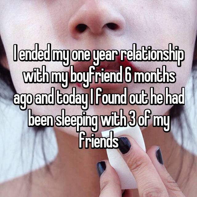 lip - lendedmyone year relationship with my boyfriend 6 months ago and todaylfound out he had been sleeping with 3 of my friends