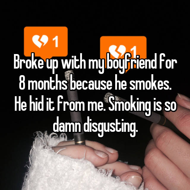 photo caption - 1 Broke up with my boyfriend for 8 months because he smokes. He hid it from me. Smoking is so damn disgusting