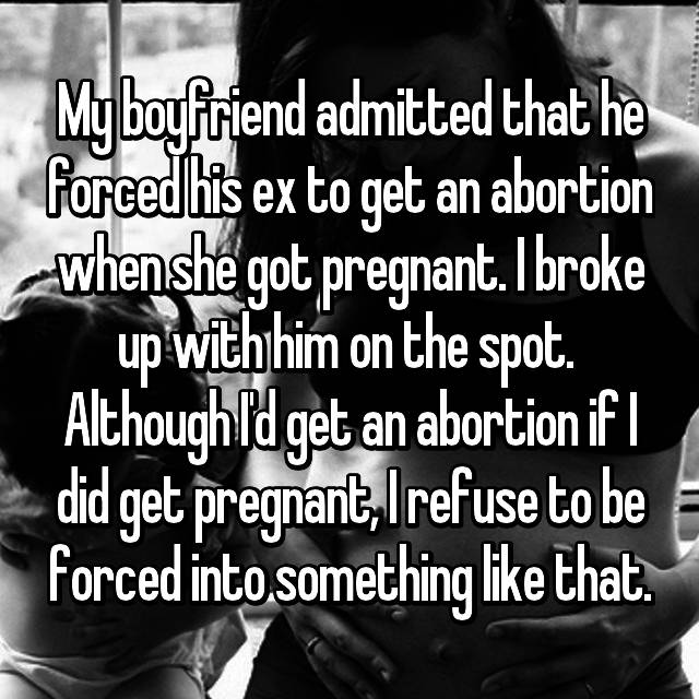 monochrome photography - My boyfriend admitted that he forced his ex to get an abortion whenshe got pregnant. I broke up withihim on the spot. Althoughld get an abortion if I did get pregnant, Irefuse to be forced into something that.
