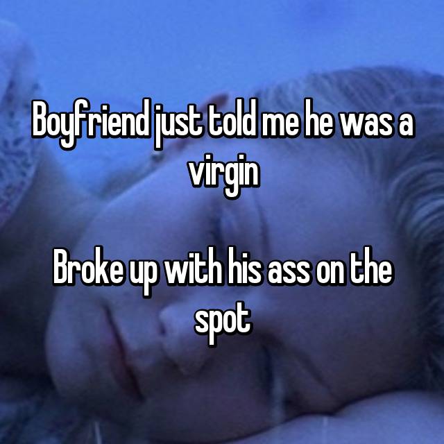 photo caption - Boyfriend just told me he was a virgin Broke up with his ass on the spot