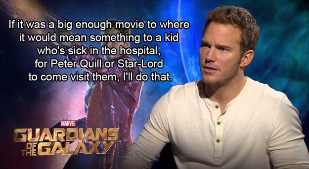 chris pratt quotes god - 'If it was a big enough movie to where it would mean something to a kid who's sick in the hospital, for Peter Quill or StarLord to come visit them, I'll do that. Marvel Guardiane Gala