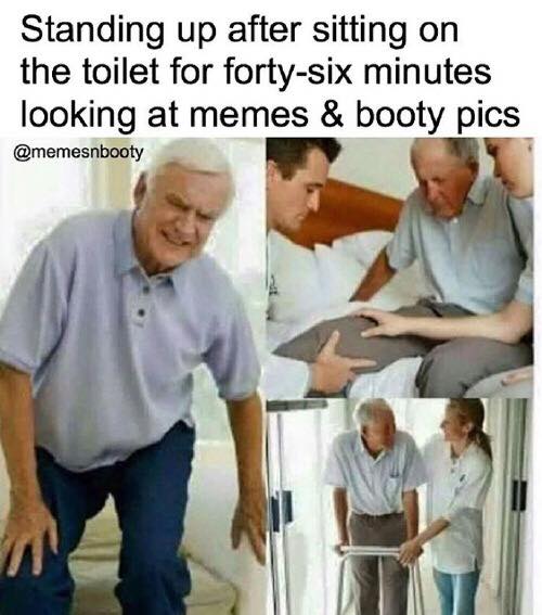 tweet - sitting on the toilet looking at memes - Standing up after sitting on the toilet for fortysix minutes looking at memes & booty pics
