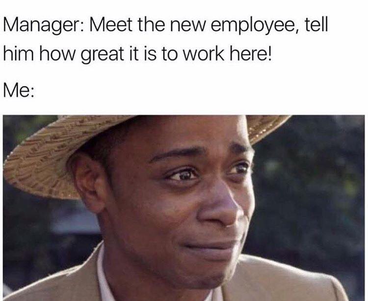 tweet - work memes - Manager Meet the new employee, tell him how great it is to work here! Me