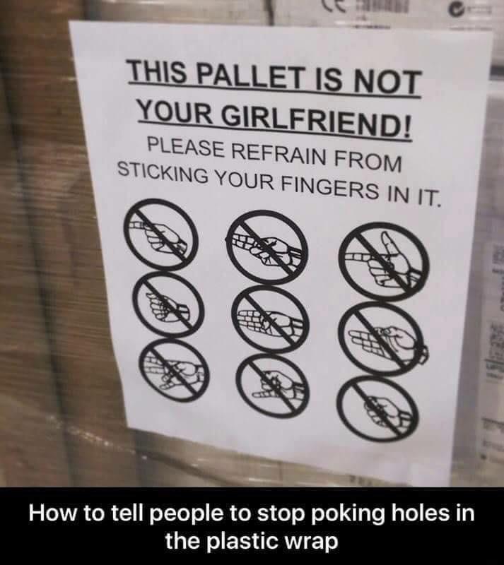 Funny meme of a sign on a pallet to stop people from poking holes in the plastic.