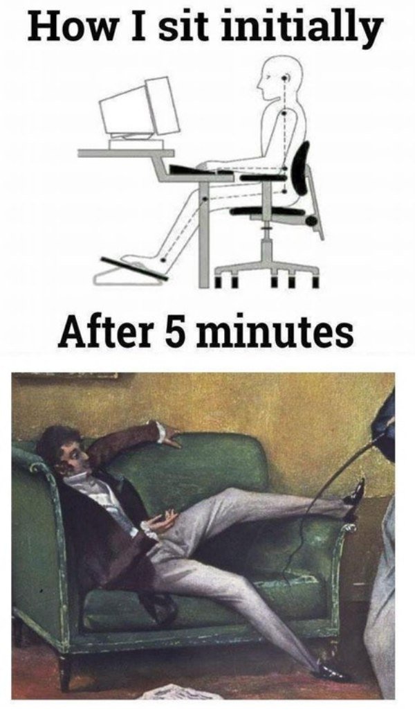 Funny meme about how you sit with proper posture at first, and then slowly slump into your chair till you are practically reclining.