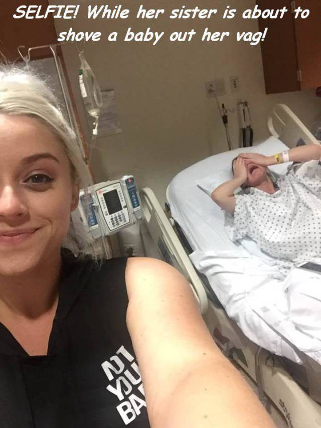 cool pic sister takes selfie while sister is in labor - Selfie! While her sister is about to shove a baby out her vag!