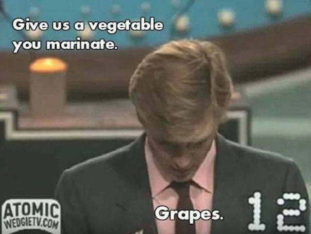 bad game show answers - Give us a vegetable you marinate. Atomic Wedgietv.Com Grapes.
