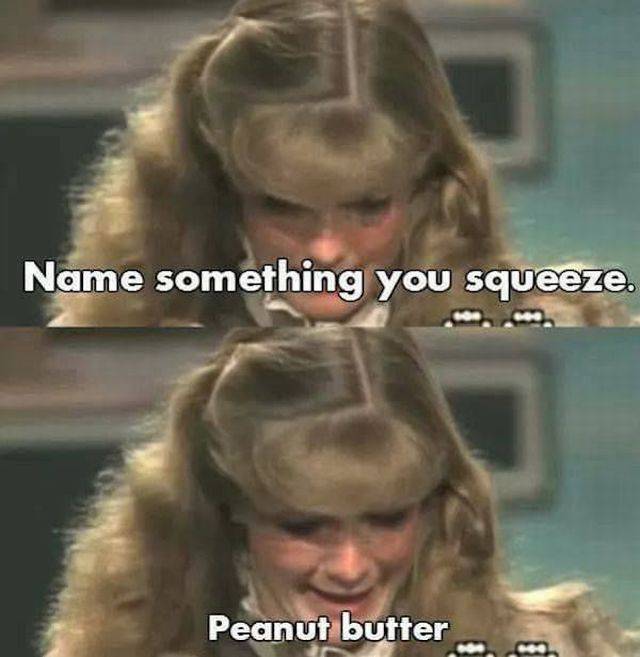 funny game show answers - Name something you squeeze. Peanut butter