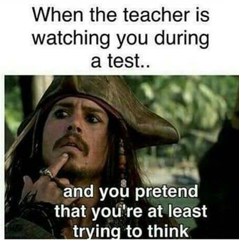 funny meme quotes - When the teacher is watching you during a test.. and you pretend that you're at least trying to think