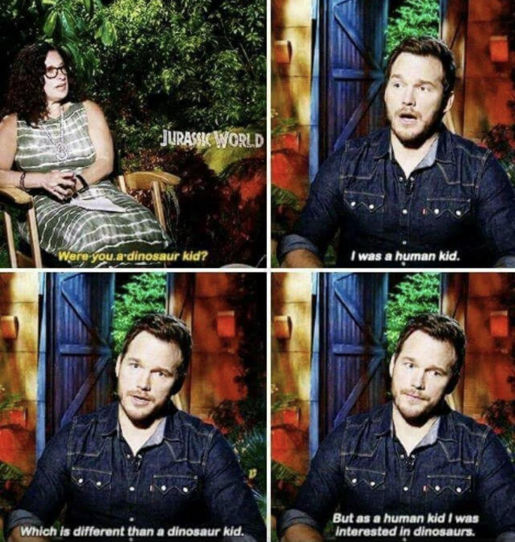 Funny interview with Chris Pratt who says he was not a kid dinosaur, but a human kid, who liked dinosaurs.