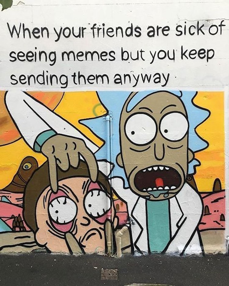 Meme about when your friends are sick but you keep sending them memes anyway.