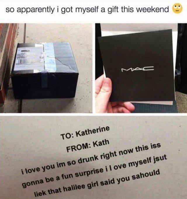 random pic gift for my self love - so apparently i got myself a gift this weekend 09 To Katherine From Kath i love you im so drunk right now this iss gonna be a fun surprise i love myself jsut liek that halilee girl said you sahould