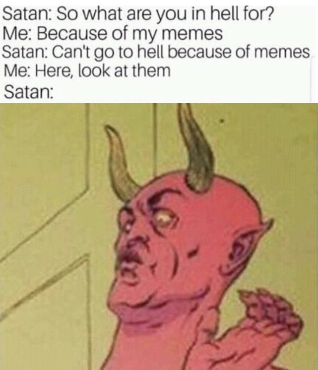 Funny meme about going to hell for your memes, even Satan is shocked when seeing them.
