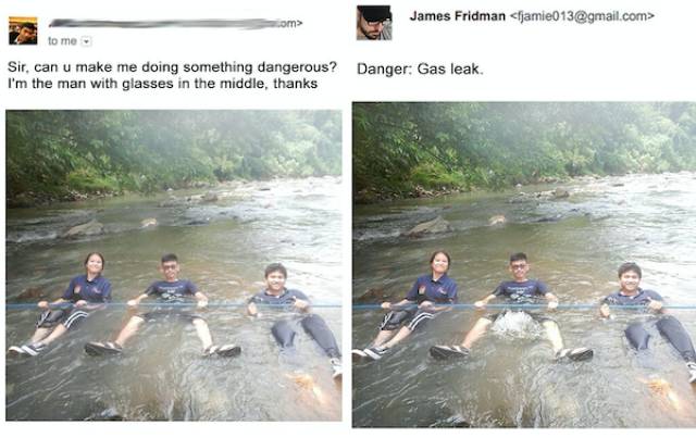 james fridman - James Fridman  om> to me Sir, can u make me doing something dangerous? I'm the man with glasses in the middle, thanks Danger Gas leak.