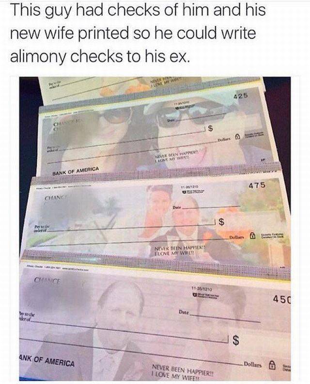 ex wife alimony checks - This guy had checks of him and his new wife printed so he could write alimony checks to his ex. N Oen Happ Con My W Bank Of America 4 75 Dother Never Bein Happiekas Love My Wife Chance 19951210 45C Ank Of America Dollars 0 Never B