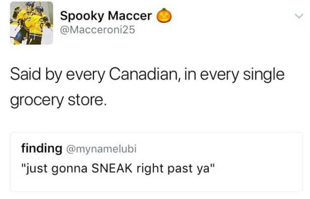 canada document - Spooky Maccer O Said by every Canadian, in every single grocery store. finding "just gonna Sneak right past ya"