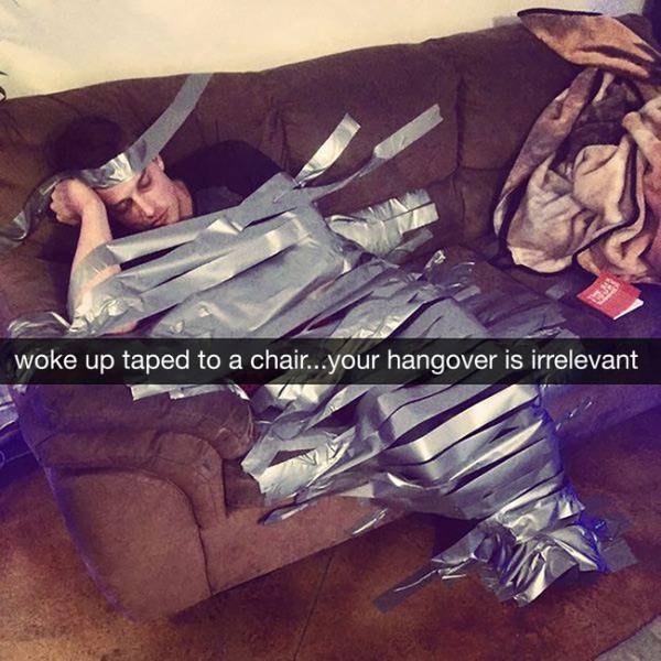 hangover snapchat - woke up taped to a chair...your hangover is irrelevant