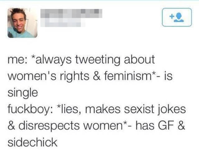 document - me always tweeting about women's rights & feminism is single fuckboy lies, makes sexist jokes & disrespects women has Gf & sidechick