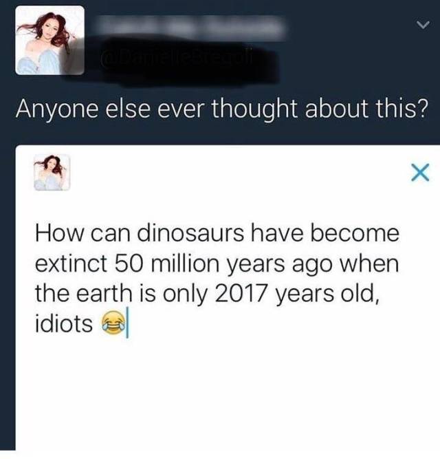 angle - Anyone else ever thought about this? How can dinosaurs have become extinct 50 million years ago when the earth is only 2017 years old, idiots
