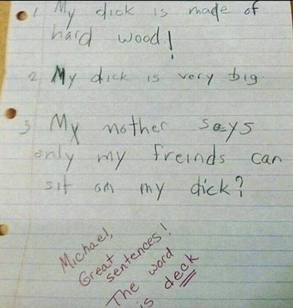 handwriting - To my dick is made of haid wood. I My dick is very big 3 My anly sit nother says my freinds can on my dick? Michael, Great sentences ! The word is deck