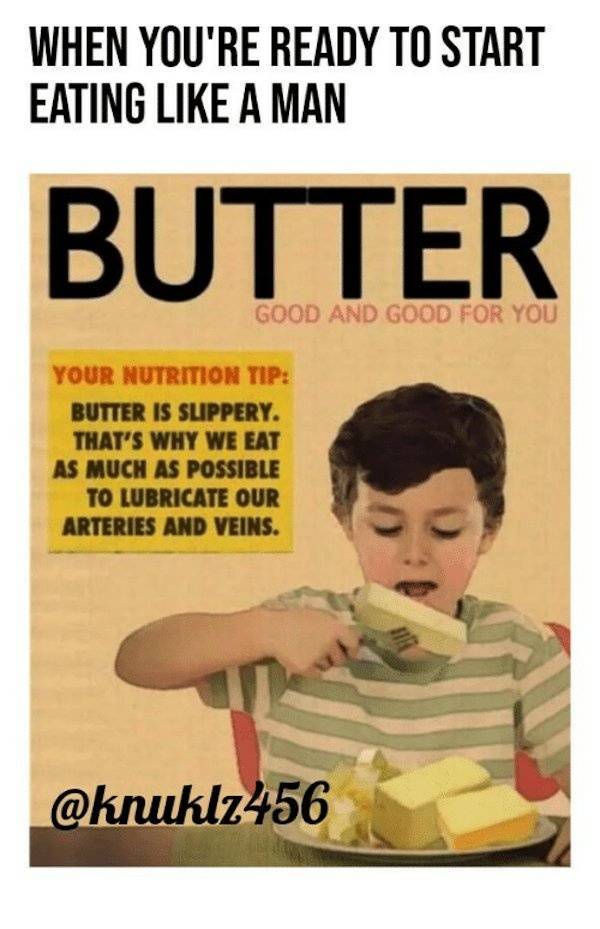 vintage ads - butter is good for you - When You'Re Ready To Start Eating A Man Butter Good And Good For You Your Nutrition Tip Butter Is Slippery. That'S Why We Eat As Much As Possible To Lubricate Our Arteries And Veins.