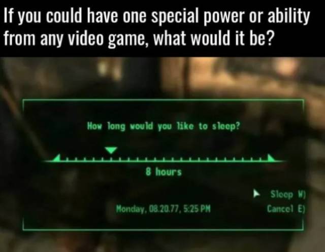 video game memes - If you could have one special power or ability from any video game, what would it be? How long would you to sleep? 8 hours Sloep W Cancel E Monday, 08.20.77,