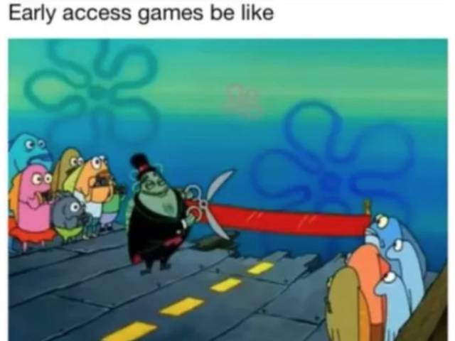 early access games be like - Early access games be