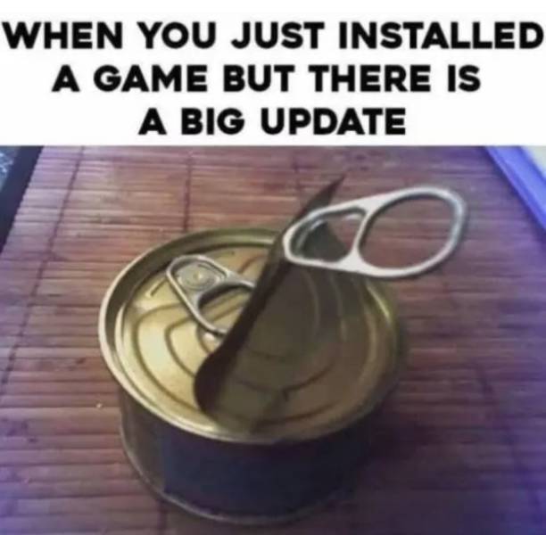 video game memes - When You Just Installed A Game But There Is A Big Update