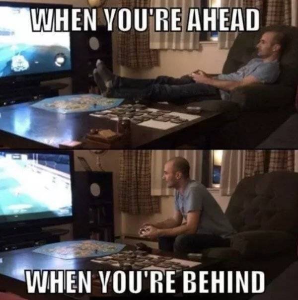 video gamer memes - When You'Re Ahead When You'Re Behind