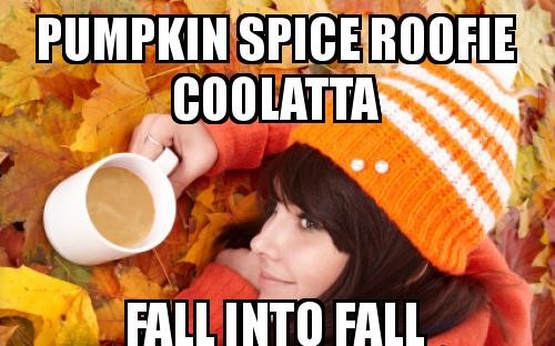 memes - pumpkin spice roofies - Pumpkin Spice Roofie Coolatta Fallinto Fall
