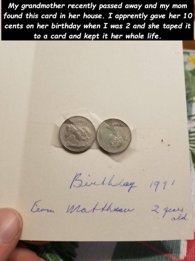 cash - My grandmother recently passed away and my mom found this card in her house. I apprently gave her 10 cents on her birthday when I was 2 and she taped it to a card and kept it her whole life. Birthday 1991 Com Matthen 2 years