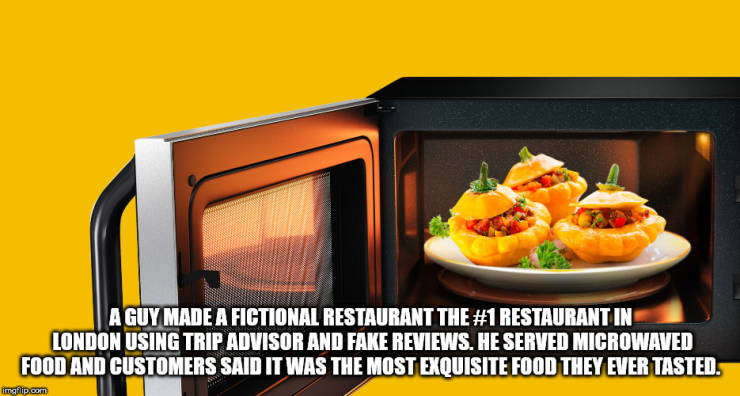 cooking food in a microwave oven - A Guy Made A Fictional Restaurant The Restaurant In London Using Trip Advisor And Fake Reviews. He Served Microwaved Food And Customers Said It Was The Most Exquisite Food They Ever Tasted. imgflip.com
