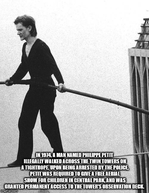 philippe petit - In 1974, A Man Named Philippe Petit Illegally Walked Across The Twin Towers On A Tightrope Upon Being Arrested By The Pouce Petit Was Required To Give A Free Aerial Show For Children In Central Park, And Was Granted Permanent Access To Th