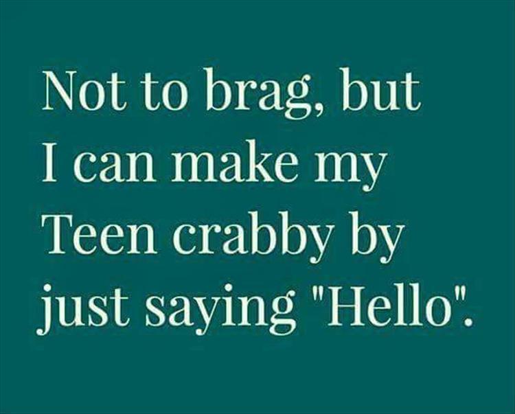 grass - Not to brag, but I can make my Teen crabby by just saying "Hello".