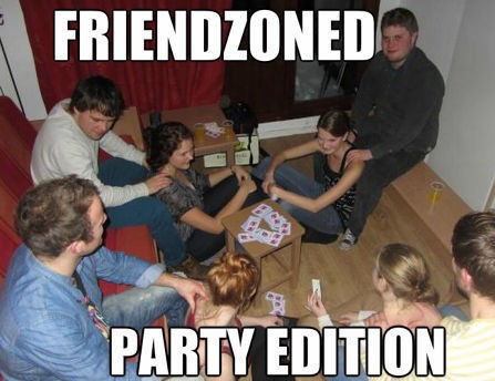 friendzone memes - Friendzoned Party Edition