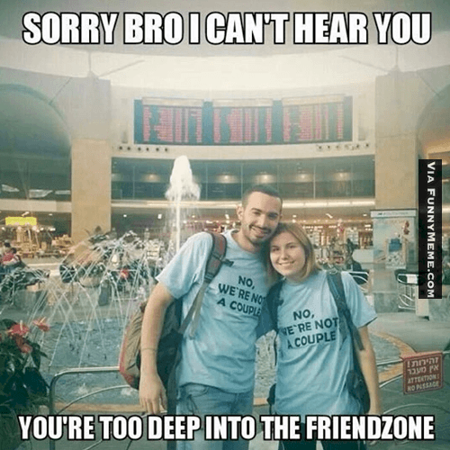 funny friendzone memes - Sorry Broican'T Hear You Via Funny Meme.Com No, Were No A Couple No Were Not A Couple You'Re Too Deep Into The Friendzone